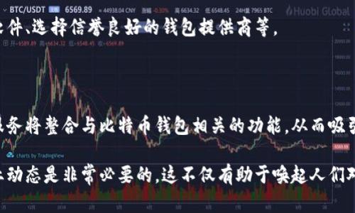 截至目前，全球比特币钱包的数量是不断变化的。比特币钱包是存储和管理比特币的数字工具，可以是软件、硬件或纸质形式。根据一些统计数据，比较保守的估计是，全球比特币钱包的数量已经超过了几万个，有些统计甚至认为可能接近一亿个。

什么是比特币钱包

比特币钱包是一种用于存储和管理比特币的数字工具。它容纳了用户比特币的私钥和公钥，私钥是用户访问和使用比特币的“钥匙”，而公钥则类似于银行账户号码，用于接收比特币。

比特币钱包的种类

比特币钱包主要分为几种类型，分别是软件钱包、硬件钱包、纸质钱包和手机钱包。每种的钱包都有其独特的优缺点和适用场景。

h4软件钱包/h4

软件钱包通常是一个程序或应用，可以在个人电脑或手机上安装。它们相对容易使用，但也面临网络攻击和恶意软件的风险。因此，用户需要采取一定的安全措施，例如使用强密码，并定期更新软件。

h4硬件钱包/h4

硬件钱包是一种物理设备，用于离线存储加密货币。由于其存储方式不连接互联网，因此被认为是非常安全的选择。常见的硬件钱包有Ledger和Trezor等。

h4纸质钱包/h4

纸质钱包是用户将比特币地址和私钥打印在纸上的一种方法。这种方式虽然安全性高，但给用户带来一定的不便利，因为一旦丢失纸张，所有的比特币就会永久丢失。

h4手机钱包/h4

手机钱包是专为手机用户设计的便捷工具，它让用户可以随时随地进行比特币交易。用户需确保手机的安全性，以防止丢失或被黑客攻击。

比特币钱包数量的增长

比特币钱包数量的增长主要受比特币价格波动和用户兴趣的影响。随着比特币价格的上涨，越来越多的人开始关注和投资这个市场。此外，随着区块链技术的普及和应用，越来越多的企业和普通用户选择创建比特币钱包，从而推动了钱包数量的增加。

比特币钱包的安全性

尽管比特币钱包数量不断增加，但安全性依然是用户最关心的问题之一。实际上，许多比特币被盗的事件都是由于用户对钱包安全性的忽视所导致。因此，用户在选择和使用比特币钱包时，需要格外谨慎。

h4安全措施/h4

为了提高比特币钱包的安全性，用户可以采取一些措施。例如，使用双因素认证、定期备份和更新钱包软件、选择信誉良好的钱包提供商等。

比特币钱包的未来

展望未来，随着技术的不断进步，比特币钱包的安全性和易用性将持续提高。此外，更多的金融产品和服务将整合与比特币钱包相关的功能，从而吸引更多的用户进入这个数字货币的世界。

总的来说，全球比特币钱包的数量确实是一个不断变化的数字，受多种因素的影响。因此，保持关注行业动态是非常必要的，这不仅有助于唤起人们对比特币的关注，也能推动整个加密货币生态的健康发展。