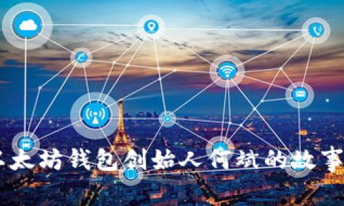 立即了解以太坊钱包创始人何斌的故事！2025必看