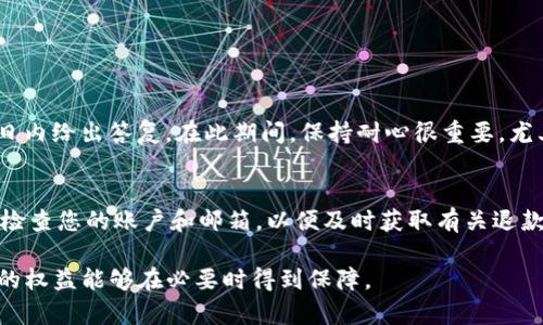 关于“Tokenim打包失败能否退款”的问题，处理方式通常取决于Tokenim的具体政策、用户协议以及事件的具体原因。以下是一些常见的情况和建议，供您参考：

退款政策概述
首先，您需要查看Tokenim平台的官方退款政策。大多数情况下，平台会在用户注册时提供详细的服务条款与条件，这其中通常包括了针对打包失败或其他技术问题是否可以退款的相关条款。如果这些条款中提到了一定情况下可以申请退款，您可以根据这些规定进行申请。

打包失败的原因
在申请退款之前，了解打包失败的原因非常重要。打包失败可能是由于多种原因造成的，比如上传文件的不符合要求、系统故障或其他技术问题。若是由于平台的原因导致打包失败，您更有可能获得退款。此外，如果失败是由于用户操作不当，比如文件格式不正确或其他个人原因，则退款的可能性较小。

如何申请退款
若您确定符合退款条件，可以通过以下步骤申请退款：
ul
    li查看并阅读Tokenim的退款政策。/li
    li准备相关证据，如打包失败的截图或相关通讯记录。/li
    li登录Tokenim账户，找到客户支持或联系帮助中心的选项。/li
    li清晰地描述您的问题，包括打包失败的时间、原因以及您希望获取的解决方案（如退款）。/li
/ul

保持沟通与耐心
在申请过程中，您可能需要保持与Tokenim的沟通，等待他们的反馈。通常，平台会在收到您的请求后进行审核，并在一定的工作日内给出答复。在此期间，保持耐心很重要，尤其是在高峰期间，处理请求的时间可能会延长。

其他 注意事项
值得一提的是，了解使用的支付方式也是很重要的。有些支付方式的退款处理时间较长，您可能需要耐心等待。此外，建议您定期检查您的账户和邮箱，以便及时获取有关退款申请状态的通知。

如果您在Tokenim打包失败的情况下遇到问题，请根据上面的建议积极应对，同时关注Tokenim相关的通知和政策变动，确保您的权益能够在必要时得到保障。