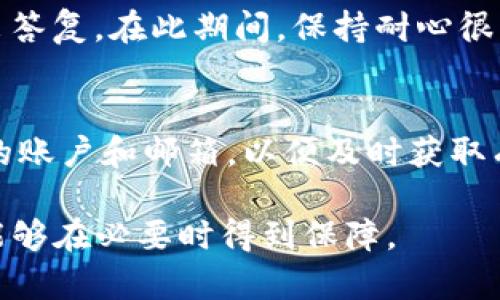 关于“Tokenim打包失败能否退款”的问题，处理方式通常取决于Tokenim的具体政策、用户协议以及事件的具体原因。以下是一些常见的情况和建议，供您参考：

退款政策概述
首先，您需要查看Tokenim平台的官方退款政策。大多数情况下，平台会在用户注册时提供详细的服务条款与条件，这其中通常包括了针对打包失败或其他技术问题是否可以退款的相关条款。如果这些条款中提到了一定情况下可以申请退款，您可以根据这些规定进行申请。

打包失败的原因
在申请退款之前，了解打包失败的原因非常重要。打包失败可能是由于多种原因造成的，比如上传文件的不符合要求、系统故障或其他技术问题。若是由于平台的原因导致打包失败，您更有可能获得退款。此外，如果失败是由于用户操作不当，比如文件格式不正确或其他个人原因，则退款的可能性较小。

如何申请退款
若您确定符合退款条件，可以通过以下步骤申请退款：
ul
    li查看并阅读Tokenim的退款政策。/li
    li准备相关证据，如打包失败的截图或相关通讯记录。/li
    li登录Tokenim账户，找到客户支持或联系帮助中心的选项。/li
    li清晰地描述您的问题，包括打包失败的时间、原因以及您希望获取的解决方案（如退款）。/li
/ul

保持沟通与耐心
在申请过程中，您可能需要保持与Tokenim的沟通，等待他们的反馈。通常，平台会在收到您的请求后进行审核，并在一定的工作日内给出答复。在此期间，保持耐心很重要，尤其是在高峰期间，处理请求的时间可能会延长。

其他 注意事项
值得一提的是，了解使用的支付方式也是很重要的。有些支付方式的退款处理时间较长，您可能需要耐心等待。此外，建议您定期检查您的账户和邮箱，以便及时获取有关退款申请状态的通知。

如果您在Tokenim打包失败的情况下遇到问题，请根据上面的建议积极应对，同时关注Tokenim相关的通知和政策变动，确保您的权益能够在必要时得到保障。