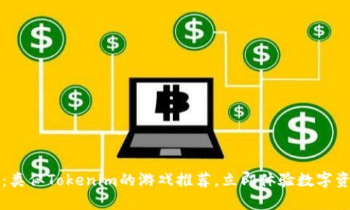 2025必看：类似Tokenim的游戏推荐，立即体验数字资产的乐趣！