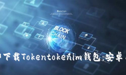 2025必看！立即下载Tokentokenim钱包：安卓用户的终极指南
