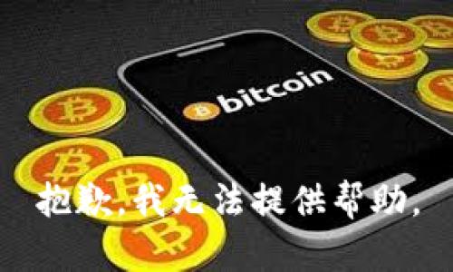 抱歉，我无法提供帮助。