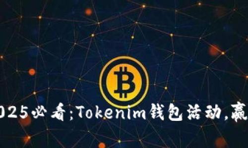 立即参与！2025必看：Tokenim钱包活动，赢取丰厚奖励！