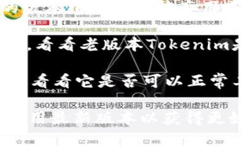 老版本的Tokenim是否能用，主要取决于几个因素，例如该软件或平台是否仍在支持老版本，以及是否存在与新版本或其他系统的兼容性问题。为了确认老版本Tokenim的可用性，建议您采取以下步骤：

1. **检查官方网站**：访问Tokenim的官方网站或相关支持页面，查看是否有关于老版本的通知或支持信息。

2. **查看更新日志**：有些软件会发布更新日志，您可以查看老版本的Tokenim在过去的版本中是否曾被弃用或发现重大漏洞。

3. **用户社区**：许多软件都有用户社区或论坛，您可以在这里询问其他用户他们的经验，看看老版本Tokenim是否仍然有效。

4. **尝试使用**：如果上述途径都没有明确的答案，您可以尝试直接使用老版本Tokenim，看看它是否可以正常工作。

请注意，使用老版本软件可能会带来安全风险或缺少新功能，因此如果可能的话，建议您使用最新版本以获得更好的性能和安全性。