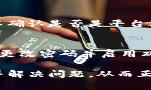 在使用Tokenim或类似的加密货币钱包或交易所时，如果您发现账户余额不显示，可能会有几种原因。以下是一些常见的故障排除步骤和解决方案：

### 1. 检查网络连接
首先，确保您的设备已经连接到互联网。如果网络连接不稳，可能会导致余额信息无法加载。这种情况下，尝试切换网络，或者重新连接Wi-Fi或移动数据。

### 2. 更新应用程序
一些应用程序可能会因为版本过旧而无法正常显示信息。请检查应用商店（Apple App Store或者Google Play Store）是否有Tokenim的更新，并确保您已经安装了最新版本。

### 3. 清除缓存和数据
如果您在移动设备上使用Tokenim，尝试清除应用的缓存和数据。这通常可以通过设备的设置菜单找到相应选项。清除后，重新打开应用程序，看看余额是否可以正确显示。

### 4. 登出然后再登录
有时候，简单的登出然后再重新登录可以解决显示问题。请在应用中找到登出选项，完成后再次输入您的登录信息，看看余额是否已经显示。

### 5. 检查地址和钱包状态
确认您当前是否在正确的地址或钱包上。如果您在多个钱包中使用Tokenim，确保您正在查看正确的数字资产或地址。不同的网络（如以太坊和币安智能链）可能显示不同的余额，需要切换相关网络进行查看。

### 6. 联系客户支持
如果以上步骤均未解决问题，建议联系Tokenim的客户支持。客服人员能够提供更专业的帮助和指导，帮助您解决问题。

### 7. 检查审核状态或维护
有时候，钱包或交易平台会因为系统升级、维护或其他原因暂停服务。请关注官方渠道发布的信息，以确认是否是平台本身的问题导致的。

### 8. 安全问题
最后，不要忽视安全问题。如果您怀疑您的账户已被入侵或余额消失的原因并非上述所列，务必尽快更改密码并启用双因素认证（2FA）以保护账户安全。

以上是可能导致Tokenim不显示余额的一些常见原因和解决方法。通过这些步骤，您通常能够找到并解决问题，从而正常访问和管理您的加密资产。如果问题持续存在，建议定期检查更新或通过官方渠道获得更多信息。