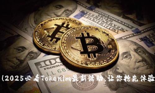 立即参与！2025必看Tokenim最新活动，让你抢先体验未来金融