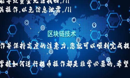 要将TRX（波场币）从欧易（OKEx）提到Tokenim，您需要按照以下步骤进行操作。请注意，具体的步骤可能会因交易所的界面更新而有所不同，建议您在实际操作前先确认每个步骤。

第一步：登录欧易账户
首先，您需要打开欧易（OKEx）官方网站或使用官方手机应用，然后输入您的账户信息进行登录。如果您还没有账户，那么需要先注册一个并完成相关身份验证。

第二步：找到提币选项
在您成功登录后，通常可以在首页或个人账户页面找到“钱包”或“资产”部分。在此部分，您会看到“提币”或“提取”选项。点击它以进入提币页面。

第三步：选择TRX
在提币页面，您会看到支持提币的各类数字货币列表。通过搜索框或导航列表找到TRX，并点击进入TRX提币页面。

第四步：输入提币信息
在TRX的提币页面，您需要输入以下信息：
ul
listrong提币地址：/strong这是您在Tokenim上生成的TRX接收地址。确保这个地址是正确的，以避免资金损失。/li
listrong提币金额：/strong输入您想要提取的TRX数量。/li
listrong提币备注：/strong(如果需要）您可以输入附加说明，这在某些情况下可能是必要的。/li
/ul

第五步：确认和审核
在输入完所有信息后，请仔细检查您的提币地址和提币金额，确保这些信息完全正确。然后，您可能需要通过电子邮件或手机验证码进行身份验证。这是为了保障您的账户安全。

第六步：提交提币请求
确认一切信息无误后，点击“提交”按钮以完成提币请求。系统会处理您的请求，此过程可能需要几分钟到几个小时不等。

第七步：在Tokenim检查余额
完成提币后，您可以登录到Tokenim，检查您的TRX余额。通常在链上确认后，Tokenim会立刻更新您的余额。请留意相关的区块链确认时间。

注意事项
在提币过程中，有几点是比较重要的：
ul
listrong网络费用：/strong提取TRX通常会涉及到网络费用，请您确认提币时的费用信息，这将从您的提币金额中扣除。/li
listrong地址确认：/strong一定要确认TRX地址的正确性，错误的地址可能导致资金无法找回。/li
listrong安全性：/strong请勿在公共网络或不安全的设备上进行资金相关操作，以免信息泄露。/li
/ul

总结
将TRX从欧易提到Tokenim是一个相对简单的过程，只要按照上述步骤操作并保持高度的注意力，您就可以顺利完成提币。确保在不同的平台上保留相关的信息，以提高操作的安全性和便捷性。

无论您是资深的数字货币投资者，还是刚刚进入这个领域的新手，了解并掌握如何进行提币操作都是非常必要的。希望本文能对您有所帮助，让您的加密货币交易之路更加顺畅。