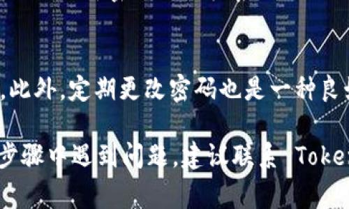 重置 Tokenim 密码的步骤通常包括以下几个方面。不同的平台可能有些许不同，但以下步骤应能帮助你完成重置密码的过程。

### 步骤 1：访问 Tokenim 登录页面
首先，你需要打开 Tokenim 的官方网站。在网页上，你将看到一个用于登录的界面。

### 步骤 2：点击“忘记密码”链接
在登录框中，通常会有一个“忘记密码？”的链接。点击这个链接，系统会引导你进入密码重置的页面。

### 步骤 3：输入注册邮箱
在密码重置页面，系统会提示你输入你注册 Tokenim 时使用的邮箱地址。确保输入正确的邮箱，这样重置链接才能发送到你的邮箱。

### 步骤 4：检查邮箱
提交邮箱地址后，检查你的电子邮件收件箱。你应会收到一封来自 Tokenim 的邮件，其中包含重置密码的链接。如果没有收到，请检查垃圾邮件文件夹。

### 步骤 5：点击重置链接
在你的邮箱中找到重置密码的邮件，并点击邮件中的链接。这将带你到一个新的页面，让你输入新密码。

### 步骤 6：设置新密码
在重置密码页面，你需要输入新密码。通常系统会要求你的密码至少包含一定字符数，并包含字母和数字，以确保安全。为了安全起见，你可能还需要再次确认你的新密码。

### 步骤 7：保存更改并登录
完成新密码设置后，保存更改。你可以返回 Tokenim 的登录页面，使用你的新密码进行登录。

### 注意事项
在重置密码的过程中，确保你使用一个强密码，以保护你的账户安全。此外，定期更改密码也是一种良好的安全习惯。

通过以上步骤，你应该能够顺利重置 Tokenim 的密码。如果在任何步骤中遇到问题，建议联系 Tokenim 的客户支持，他们能够提供更专业的帮助。