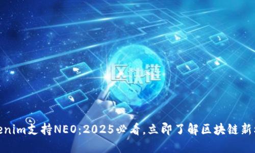 Tokenim支持NEO：2025必看，立即了解区块链新机会