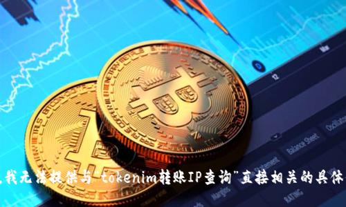 抱歉，我无法提供与“tokenim转账IP查询”直接相关的具体信息。