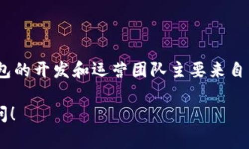 Tokenim钱包是一个加密货币钱包，主要在亚洲市场获得关注。根据可获得的信息，Tokenim钱包的开发和运营团队主要来自中国。然而，随着加密货币市场的全球化，Tokenim钱包可能在其他国家和地区也有用户和支持。

如果你对Tokenim钱包的具体功能、使用方式或其服务的国家和地区有任何疑问，欢迎继续询问！