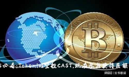 2025必看：Tokenim空投CAST，现在参与获得巨额收益！