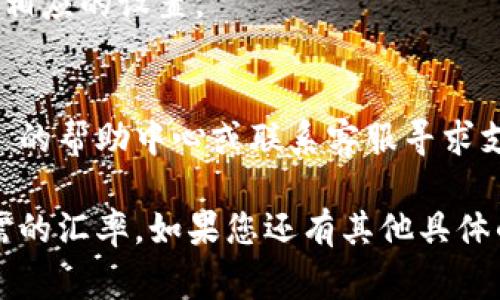 要在 Tokenim 上显示汇率，通常需要进行以下步骤：

### 第一步：访问设置面板
1. 打开 Tokenim 应用程序或网站。
2. 登录到您的帐户，如果您还没有帐户，请注册一个新帐户。
3. 找到“设置”或“选项”菜单，这是通常显示在主页面或侧边栏的区域。

### 第二步：寻找汇率显示选项
1. 在设置面板中，查找与“汇率”、“货币”或“显示选项”相关的部分。
2. 如果应用提供多种货币选项，您可能会看到一个下拉菜单，允许您选择希望显示的货币。

### 第三步：选择所需的货币
1. 从下拉菜单中选择您希望显示的汇率货币。例如，如果您想显示美元（USD）对您本地货币（如人民币）的汇率，您需要选择美元。
2. 确认选定的设置，如果必要，保存更改。

### 第四步：启用实时更新（如适用）
1. 如果 Tokenim 允许，查找是否有“实时更新”或“自动刷新”的选项。启用此选项可以确保您看到的汇率是最新的。

### 第五步：检查和确认设置
1. 返回主页面，查看汇率是否正确显示。
2. 如果您有多个账户或钱包，确保在每个部分都进行了相应的设置。

### 提供反馈或获取帮助
如果您在设置汇率显示中遇到问题，可以查看 Tokenim 的帮助中心或联系客服寻求支持。官方的支持文件通常会提供详细的步骤和示例。

通过上述步骤，您应该能够在 Tokenim 上成功显示所需的汇率。如果您还有其他具体的需求或问题，请详细说明，以便提供更有针对性的帮助。