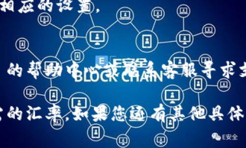 要在 Tokenim 上显示汇率，通常需要进行以下步骤：

### 第一步：访问设置面板
1. 打开 Tokenim 应用程序或网站。
2. 登录到您的帐户，如果您还没有帐户，请注册一个新帐户。
3. 找到“设置”或“选项”菜单，这是通常显示在主页面或侧边栏的区域。

### 第二步：寻找汇率显示选项
1. 在设置面板中，查找与“汇率”、“货币”或“显示选项”相关的部分。
2. 如果应用提供多种货币选项，您可能会看到一个下拉菜单，允许您选择希望显示的货币。

### 第三步：选择所需的货币
1. 从下拉菜单中选择您希望显示的汇率货币。例如，如果您想显示美元（USD）对您本地货币（如人民币）的汇率，您需要选择美元。
2. 确认选定的设置，如果必要，保存更改。

### 第四步：启用实时更新（如适用）
1. 如果 Tokenim 允许，查找是否有“实时更新”或“自动刷新”的选项。启用此选项可以确保您看到的汇率是最新的。

### 第五步：检查和确认设置
1. 返回主页面，查看汇率是否正确显示。
2. 如果您有多个账户或钱包，确保在每个部分都进行了相应的设置。

### 提供反馈或获取帮助
如果您在设置汇率显示中遇到问题，可以查看 Tokenim 的帮助中心或联系客服寻求支持。官方的支持文件通常会提供详细的步骤和示例。

通过上述步骤，您应该能够在 Tokenim 上成功显示所需的汇率。如果您还有其他具体的需求或问题，请详细说明，以便提供更有针对性的帮助。