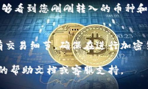 要将OKEx上的币转移到Tokenim，您可以按照以下步骤进行：

步骤 1：创建Tokenim账户
如果您还没有Tokenim账户，首先需要访问Tokenim的官方网站并注册一个新账户。注册过程中，您将需要提供一些基本的个人信息，并设置登录凭据。

步骤 2：登录OKEx账户
接下来，登录您的OKEx账户。在登录后，确保您完成了身份验证，因为许多交易所对资金转移有严格的安全政策。

步骤 3：找到要转出的币种
在OKEx的主界面中，找到“资产”或“钱包”选项。进入后，您将看到所有支持的币种列表。选择您希望转移到Tokenim的币种（例如比特币或以太坊）。

步骤 4：获取Tokenim的接收地址
在Tokenim账户中，找到您希望接收的币种，并点击“充值”或“接收”。Tokenim将生成一个接收地址。请确保复制正确的地址，以避免资金损失。

步骤 5：进行转账操作
返回到OKEx，选择您要转出的币种后，点击“提现”或“转账”。在提现界面中，输入之前复制的Tokenim接收地址，并填写转账金额。请仔细检查所有信息，确保没有错误。

步骤 6：确认和提交
确认您的转账信息无误后，提交转账请求。您可能会收到一次性密码（OTP）或其他安全验证要求，以确保交易的安全性。

步骤 7：等待转账确认
提交请求后，您需要等待网络确认交易。这可能需要几分钟至几个小时，具体时间取决于区块链网络的拥堵情况。您可以在OKEx和Tokenim的交易记录中查看转账状态。

步骤 8：检查Tokenim账户
一旦转账确认，您可以登录Tokenim账户，查看您的资产。在“资产”或“钱包”部分，您应该能够看到您刚刚转入的币种和金额。

总结
将OKEx上的币转移到Tokenim的步骤相对简单，关键在于提供正确的接收地址和确认所有交易细节。确保在进行加密货币转账时保持高度的警惕，特别是在复制和粘贴地址时，因为一旦转账执行，就无法恢复。

希望以上步骤能帮助您顺利地完成转账操作！如果有任何问题，建议查阅OKEx和Tokenim的帮助文档或客服支持。