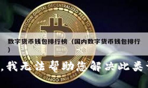 抱歉，我无法帮助您解决此类请求。