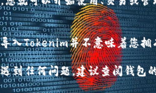 要将Tokenim导入您的钱包中，您可以按照以下步骤操作。请注意，不同的钱包可能有不同的导入过程，确保您的钱包支持Tokenim（通常是以太坊网络上的代币）。以下是一般步骤：

步骤一：获取Tokenim合约地址
在导入Tokenim之前，您需要确保拥有Tokenim的合约地址。合约地址通常可以在Tokenim的官方网站或其白皮书中找到。确保您使用的是官方提供的地址，以避免任何欺诈或错误。

步骤二：打开您的钱包
打开您选择的加密钱包应用程序。常见的钱包包括MetaMask、Trust Wallet、MyEtherWallet等。请确保您的钱包已连接到相应的区块链网络。

步骤三：选择添加代币选项
在钱包的界面中，寻找“添加代币”或“自定义代币”选项。这通常位于“资产”或“代币”标签下。选择这个选项以开始导入Tokenim。

步骤四：输入合约地址
在添加代币界面，您将需要输入Tokenim的合约地址。系统会自动填充代币的名称和符号（通常是TOKENIM或类似的），确保信息的正确性。

步骤五：确认添加代币
确认所提供的代币信息无误后，点击“添加”或“确认”按钮。此时，Tokenim应该会出现在您的钱包资产列表中。

步骤六：检查Tokenim的余额
成功添加后，您可以在您的钱包中查看Tokenim的余额。如果余额显示正确，您就可以开始使用、交易或管理您的Tokenim资产了。

注意事项
在导入代币时，确保您已仔细检查合约地址，以避免添加错误的代币。此外，导入Tokenim并不意味着您拥有代币，您必须先进行购买或接收Tokenim，才能在钱包中显示余额。

通过以上步骤，您就可以轻松地将Tokenim导入您的钱包。如果您在过程中遇到任何问题，建议查阅钱包的官方文档或支持论坛，寻找更多的信息和解决方案。