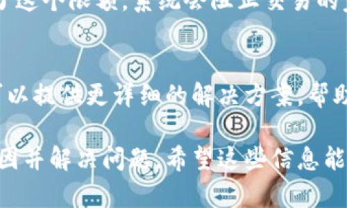 如果您遇到 IM 钱包无法转账的问题，可以考虑以下几个可能的原因以及相应的解决方法：

1. 网络问题
首先，确保您的设备连接到一个稳定的网络。无论是 Wi-Fi 还是移动数据，网络的不稳定可能导致转账失败。在尝试进行转账之前，您可以检查其他应用程序是否能够正常使用网络。

2. 钱包版本问题
检查您使用的 IM 钱包是否是最新版本。如果不是，建议您前往应用商店更新至最新版本。开发者会定期修复已知的错误和漏洞，保持应用最新能够有效避免很多问题。

3. 账户限制
某些情况下，您的账户可能会因为安全原因而被限制转账。请检查您的账户是否需要进行身份验证，或是否有任何未解决的安全警报。验证您的身份可能需要您提供一些个人信息或文件。

4. 资金不足
转账之前，请确保您的钱包中有足够的余额来完成交易。检查您钱包的账户余额，以及是否符合最低转账要求，有时即使余额足够，但由于转账限制也可能无法完成。

5. 交易费用
许多数字钱包在转账时都会收取交易费用，确保您在转账时考虑了这些费用。如果钱包中余额低于转账金额加上费用，转账将会失败。

6. 系统维护
有时钱包服务提供商会进行系统维护，这期间可能会导致部分功能不可用。您可以访问 IM 钱包的官方网站或社交媒体渠道，查看是否有维护公告。

7. 交易限额
每个钱包通常都会设有每日或单笔转账的限额。如果您尝试转账的金额超过了这个限额，系统会阻止交易的完成。了解并遵循钱包设定的转账限额。

8. 客服支持
如果以上方法都无法解决问题，建议您直接联系 IM 钱包的客户支持。他们可以提供更详细的解决方案，帮助您排查具体问题。

通过以上几个方面的检查和调整，相信您能找到导致 IM 钱包无法转账的原因并解决问题。希望这些信息能对您有所帮助！如果您还有其他问题，欢迎随时提问。