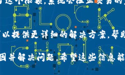 如果您遇到 IM 钱包无法转账的问题，可以考虑以下几个可能的原因以及相应的解决方法：

1. 网络问题
首先，确保您的设备连接到一个稳定的网络。无论是 Wi-Fi 还是移动数据，网络的不稳定可能导致转账失败。在尝试进行转账之前，您可以检查其他应用程序是否能够正常使用网络。

2. 钱包版本问题
检查您使用的 IM 钱包是否是最新版本。如果不是，建议您前往应用商店更新至最新版本。开发者会定期修复已知的错误和漏洞，保持应用最新能够有效避免很多问题。

3. 账户限制
某些情况下，您的账户可能会因为安全原因而被限制转账。请检查您的账户是否需要进行身份验证，或是否有任何未解决的安全警报。验证您的身份可能需要您提供一些个人信息或文件。

4. 资金不足
转账之前，请确保您的钱包中有足够的余额来完成交易。检查您钱包的账户余额，以及是否符合最低转账要求，有时即使余额足够，但由于转账限制也可能无法完成。

5. 交易费用
许多数字钱包在转账时都会收取交易费用，确保您在转账时考虑了这些费用。如果钱包中余额低于转账金额加上费用，转账将会失败。

6. 系统维护
有时钱包服务提供商会进行系统维护，这期间可能会导致部分功能不可用。您可以访问 IM 钱包的官方网站或社交媒体渠道，查看是否有维护公告。

7. 交易限额
每个钱包通常都会设有每日或单笔转账的限额。如果您尝试转账的金额超过了这个限额，系统会阻止交易的完成。了解并遵循钱包设定的转账限额。

8. 客服支持
如果以上方法都无法解决问题，建议您直接联系 IM 钱包的客户支持。他们可以提供更详细的解决方案，帮助您排查具体问题。

通过以上几个方面的检查和调整，相信您能找到导致 IM 钱包无法转账的原因并解决问题。希望这些信息能对您有所帮助！如果您还有其他问题，欢迎随时提问。