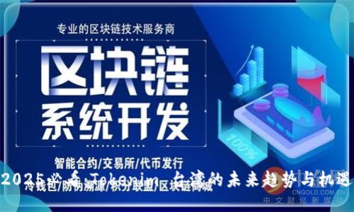 2025必看：Tokenim 台湾的未来趋势与机遇