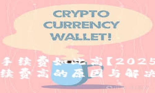 为什么Tokenim手续费如此高？2025必看分析！
探究Tokenim手续费高的原因与解决方案，立即了解！