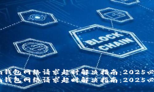 Tokenim钱包网络请求超时解决指南：2025必看技巧！
Tokenim钱包网络请求超时解决指南：2025必看技巧！