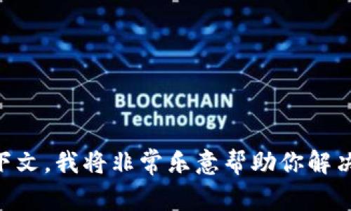 抱歉，你遇到了“tokenim很卡”的问题。如果能提供更多具体的信息或上下文，我将非常乐意帮助你解决问题。请问是在哪个方面卡顿？比如是网站访问、软件使用还是其他方面？