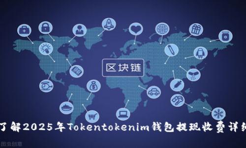 立即了解2025年Tokentokenim钱包提现收费详细指南