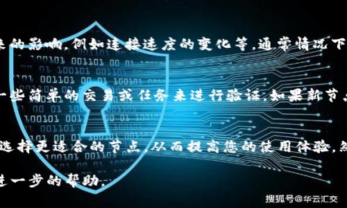 要在Tokenim中更换节点，通常需要您遵循以下步骤，具体步骤可能因Tokenim版本或具体应用场景有所不同。以下是一个大致的指导步骤：

步骤一：登录Tokenim账户
首先，您需要进入Tokenim的官方网站或应用程序，并使用您的账户信息进行登录。如果您还没有账户，请先注册一个新账户。

步骤二：进入节点设置页面
登录后，导航到您的帐户设置或节点管理页面。在这个页面上，您可以查看当前所用的节点信息，并有选项来更换或设置新的节点。

步骤三：选择新的节点
在节点设置页面，您会看到一个可选的节点列表。您可以根据需要选择这些节点，通常这些节点会显示其当前状态、性能指标等信息。选择一个响应时间短或者您认为更可靠的节点。

步骤四：确认更换
选择新的节点后，您需要确认更换操作。在确认之前，请确保您已阅读更换节点可能带来的影响，例如连接速度的变化等。通常情况下，会有一个“确认”按钮，点击后即可完成节点的更换。

步骤五：测试新节点
完成节点更换后，建议您进行一次测试，以确保新节点能够正常工作。这可以通过执行一些简单的交易或任务来进行验证。如果新节点未能正常工作，您可以重新回到节点设置页面，更换回之前的节点或尝试另一个节点。

总结
更换Tokenim中的节点是一个相对简单的过程。通过几个简单的步骤，您可以根据需要选择更适合的节点，从而提高您的使用体验。然而，请始终确保在更换过程中遵循相关指引，以避免产生不必要的麻烦。

如果您在实际操作中遇到问题，建议查阅Tokenim的官方文档或联系其客服团队获取进一步的帮助。