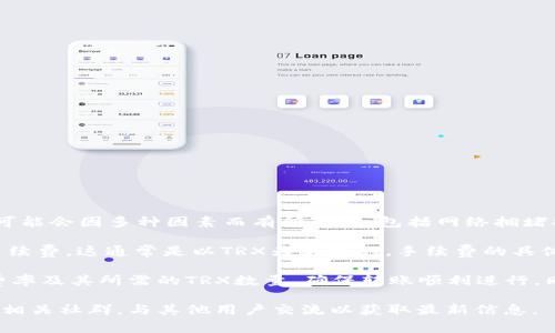 关于Tokenim平台在进行交易或转账时所需的TRX（波场币）数量，这个问题的答案可能会因多种因素而有所不同，包括网络拥堵状况、转账金额大小以及Tokenim自身的费用政策等。

一般来说，当你在Tokenim或其他基于TRC20的项目进行转账时，会涉及到一定的手续费，这通常是以TRX为单位的。手续费的具体数额，可以在Tokenim的平台上查看，通常它们会明确列出每笔交易的手续费标准。

如果你想要进行转账，建议你提前查询Tokenim平台的相关规定，了解当前的转账费率及其所需的TRX数量，确保转账顺利进行，同时留意钱包中保持足够的TRX，以覆盖可能的手续费。

如果你有进一步的问题或需要及时的交易信息，我建议访问Tokenim的官方网站或相关社群，与其他用户交流以获取最新信息。