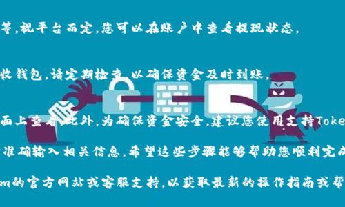 提现Tokenim的流程通常取决于具体的交易所或平台。以下是一般情况下的提现步骤：

1. 登录账户
首先，您需要登录到您的Tokenim账户。确保您的账户信息是准确的，以避免任何延迟。

2. 转到钱包页面
登录后，导航到您的钱包页面。在这里，您将看到您的Tokenim余额以及其他相关的资产信息。

3. 选择提现选项
在钱包页面上，找到并点击“提现”或“提取”按钮。这通常位于您的余额旁边或在账户设置中。

4. 输入提现信息
在提现页面，您需要输入提现的金额以及接收地址。这一接收地址应该是您希望将Tokenim发送到的钱包地址。请确保输入正确，因为一旦发送，资金将无法找回。

5. 确认信息
仔细检查您输入的信息，包括提现金额和接收地址。如果一切正确，您可以继续进行下一步。

6. 完成身份验证
为了确保安全性，许多平台要求用户完成身份验证步骤。这可能包括输入验证码，或者进行双重身份验证（2FA）。根据平台的要求，您可能需要上传身份验证文件。

7. 提交请求
完成所有步骤后，点击“提交”或“确认”按钮以完成提现请求。平台通常会收到您的请求并开始处理。

8. 等待处理
提现请求处理时间可能有所不同，从几分钟到几天不等，视平台而定。您可以在账户中查看提现状态。

9. 检查接收钱包
一旦您的提现请求得到处理，资金将会发送到您的接收钱包。请定期检查，以确保资金及时到账。

额外提示
提现过程中可能会收取手续费，具体费用可在提现页面上查看。此外，为确保资金安全，建议您使用支持Tokenim的可靠钱包。

总之，提现Tokenim的前提是保证您的账户安全，同时准确输入相关信息。希望这些步骤能够帮助您顺利完成提现。 

如果您需要进一步的帮助或者指导，可以参考Tokenim的官方网站或客服支持，以获取最新的操作指南或帮助信息。