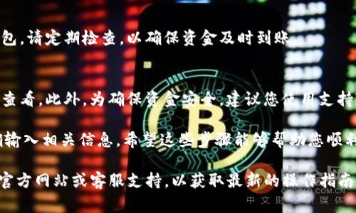 提现Tokenim的流程通常取决于具体的交易所或平台。以下是一般情况下的提现步骤：

1. 登录账户
首先，您需要登录到您的Tokenim账户。确保您的账户信息是准确的，以避免任何延迟。

2. 转到钱包页面
登录后，导航到您的钱包页面。在这里，您将看到您的Tokenim余额以及其他相关的资产信息。

3. 选择提现选项
在钱包页面上，找到并点击“提现”或“提取”按钮。这通常位于您的余额旁边或在账户设置中。

4. 输入提现信息
在提现页面，您需要输入提现的金额以及接收地址。这一接收地址应该是您希望将Tokenim发送到的钱包地址。请确保输入正确，因为一旦发送，资金将无法找回。

5. 确认信息
仔细检查您输入的信息，包括提现金额和接收地址。如果一切正确，您可以继续进行下一步。

6. 完成身份验证
为了确保安全性，许多平台要求用户完成身份验证步骤。这可能包括输入验证码，或者进行双重身份验证（2FA）。根据平台的要求，您可能需要上传身份验证文件。

7. 提交请求
完成所有步骤后，点击“提交”或“确认”按钮以完成提现请求。平台通常会收到您的请求并开始处理。

8. 等待处理
提现请求处理时间可能有所不同，从几分钟到几天不等，视平台而定。您可以在账户中查看提现状态。

9. 检查接收钱包
一旦您的提现请求得到处理，资金将会发送到您的接收钱包。请定期检查，以确保资金及时到账。

额外提示
提现过程中可能会收取手续费，具体费用可在提现页面上查看。此外，为确保资金安全，建议您使用支持Tokenim的可靠钱包。

总之，提现Tokenim的前提是保证您的账户安全，同时准确输入相关信息。希望这些步骤能够帮助您顺利完成提现。 

如果您需要进一步的帮助或者指导，可以参考Tokenim的官方网站或客服支持，以获取最新的操作指南或帮助信息。