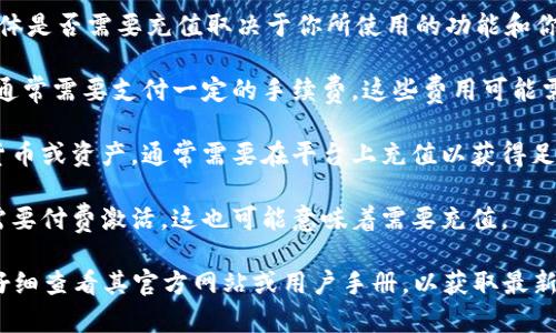 Tokenim 是一款数字资产管理和交易工具，具体是否需要充值取决于你所使用的功能和你的交易需求。以下是一些可能需要充值的情况：

1. **交易费用**: 在进行数字资产的交易时，通常需要支付一定的手续费。这些费用可能需要通过充值来覆盖。

2. **资产购买**: 如果你想要购买某种数字货币或资产，通常需要在平台上充值以获得足够的资金。

3. **功能使用**: 某些高级功能或服务可能需要付费激活，这也可能意味着需要充值。

如果你对 Tokenim 的具体操作有疑问，建议仔细查看其官方网站或用户手册，以获取最新的信息和具体的操作指引。