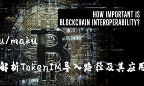 maku/maku

深入解析TokenIM导入路径及其应用方法