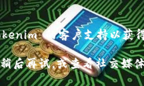 在处理网络问题时，如果您发现某个网站（如tokenim官网）无法打开，可能会有多种原因。以下是一些排查与解决步骤，您可以尝试：

### 1. 检查网络连接
首先，确保您的网络连接正常。可以尝试访问其他网站，验证是否是整体网络问题。如果其他网站均可访问，继续下一步。

### 2. 清除浏览器缓存
有时候，浏览器缓存可能导致网页无法正常加载。您可以通过以下步骤清除缓存：
- 在浏览器中，打开设置菜单。
- 找到“隐私与安全”选项。
- 选择“清除浏览数据”或“清除缓存”。
- 确保选择了“过去的所有时间”范围，并清除缓存。

### 3. 检查网址是否正确
确保您输入的网址没有拼写错误。有时候，简单的拼写错误可能会导致无法访问特定网站。

### 4. 使用不同的浏览器
尝试通过不同的浏览器访问该网站，可能有助于确定问题是否由某个特定浏览器引起。

### 5. 禁用浏览器扩展
某些浏览器扩展可能会干扰网页的正常加载。您可以尝试禁用所有扩展，然后再次访问该网站。

### 6. 使用 VPN
如果该网站在您所在的地区被屏蔽，使用 VPN 可能帮助您访问。

### 7. 检查网站状态
可以使用网站状态检查工具（如 