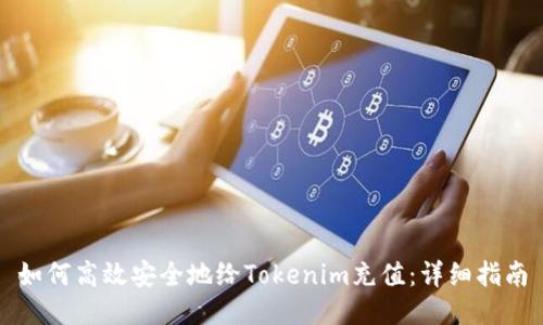 如何高效安全地给Tokenim充值：详细指南