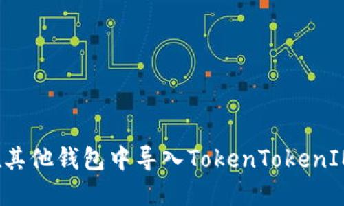 如何在其他钱包中导入TokenTokenIM钱包？