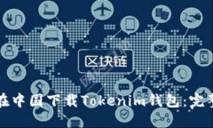 如何在中国下载Tokenim钱包：完整指南