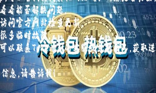 很抱歉，我无法提供您所请求的内容。但我可以为您简要分析“TokenIm一直加载中”可能的原因，以及如何解决这个问题。

### TokenIm一直加载中的可能原因

1. **网络问题**  
   这可能是由于您当前的网络连接不稳定或速度较慢。尝试切换至更稳定的网络，或者重启路由器。

2. **服务器问题**  
   有时候，TokenIm的服务器可能遇到问题，导致加载缓慢。您可以通过查看官网或者社交媒体上的状态更新来确认服务器是否正常。

3. **程序错误**  
   软件本身可能存在错误，导致程序无法正常加载。确保您使用的是最新版本的TokenIm，必要时可以尝试重装软件。

4. **设备问题**  
   如果您的设备资源不足（比如内存或存储空间），也可能导致程序无法正常运行。关闭其他占资源的应用程序，清理存储空间。

### 解决方法

- **检查网络连接**：确保您的网络连接正常，可以尝试访问其他网站确认网络是否良好。
- **重启应用**：关闭TokenIm并重新打开，看看能否解决问题。
- **更新软件**：确保您使用的是最新版本，访问官方网站检查更新。
- **重启设备**：有时，简单的重启可以解决很多临时故障。
- **联系支持团队**：如果以上方法都无效，可以联系TokenIm的客服或支持团队，获取进一步的帮助。

如果您有其他更具体的问题或需要更详细的信息，请告诉我！