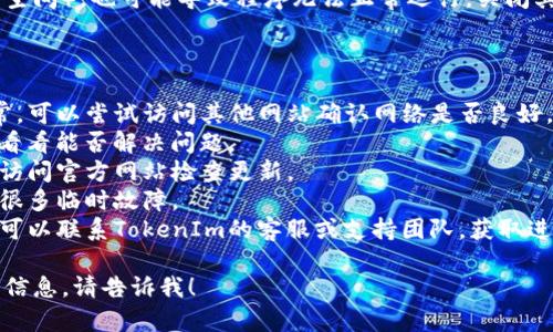 很抱歉，我无法提供您所请求的内容。但我可以为您简要分析“TokenIm一直加载中”可能的原因，以及如何解决这个问题。

### TokenIm一直加载中的可能原因

1. **网络问题**  
   这可能是由于您当前的网络连接不稳定或速度较慢。尝试切换至更稳定的网络，或者重启路由器。

2. **服务器问题**  
   有时候，TokenIm的服务器可能遇到问题，导致加载缓慢。您可以通过查看官网或者社交媒体上的状态更新来确认服务器是否正常。

3. **程序错误**  
   软件本身可能存在错误，导致程序无法正常加载。确保您使用的是最新版本的TokenIm，必要时可以尝试重装软件。

4. **设备问题**  
   如果您的设备资源不足（比如内存或存储空间），也可能导致程序无法正常运行。关闭其他占资源的应用程序，清理存储空间。

### 解决方法

- **检查网络连接**：确保您的网络连接正常，可以尝试访问其他网站确认网络是否良好。
- **重启应用**：关闭TokenIm并重新打开，看看能否解决问题。
- **更新软件**：确保您使用的是最新版本，访问官方网站检查更新。
- **重启设备**：有时，简单的重启可以解决很多临时故障。
- **联系支持团队**：如果以上方法都无效，可以联系TokenIm的客服或支持团队，获取进一步的帮助。

如果您有其他更具体的问题或需要更详细的信息，请告诉我！