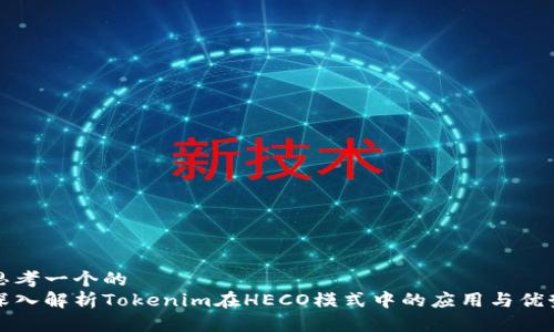 思考一个的  
深入解析Tokenim在HECO模式中的应用与优势