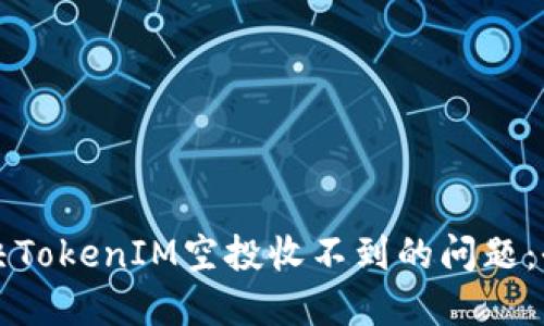 如何解决TokenIM空投收不到的问题：全面指南