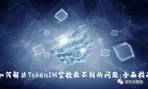 如何解决TokenIM空投收不到的问题：全面指南