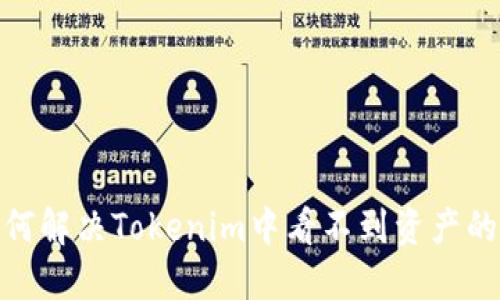 : 如何解决Tokenim中看不到资产的问题