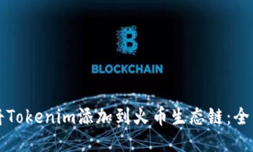 如何将Tokenim添加到火币生态链：全面指南