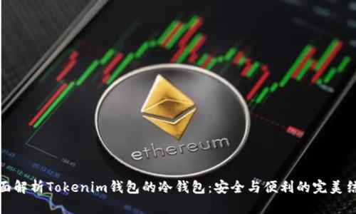 全面解析Tokenim钱包的冷钱包：安全与便利的完美结合
