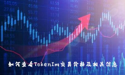 如何查看TokenIm交易价格及相关信息