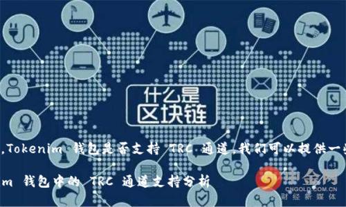 针对您的问题，Tokenim 钱包是否支持 TRC 通道，我们可以提供一些信息和分析。

### Tokenim 钱包中的 TRC 通道支持分析