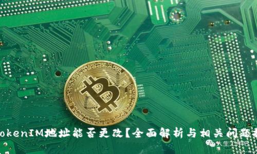 : TokenIM地址能否更改？全面解析与相关问题探讨